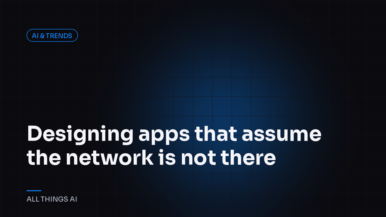 Designing apps that assume the network is not there