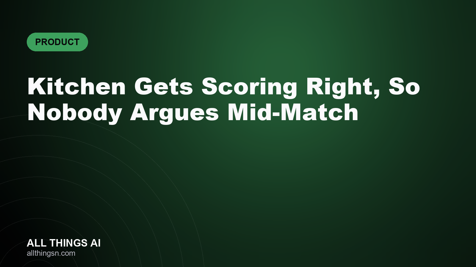 Kitchen Gets Scoring Right, So Nobody Argues Mid-Match
