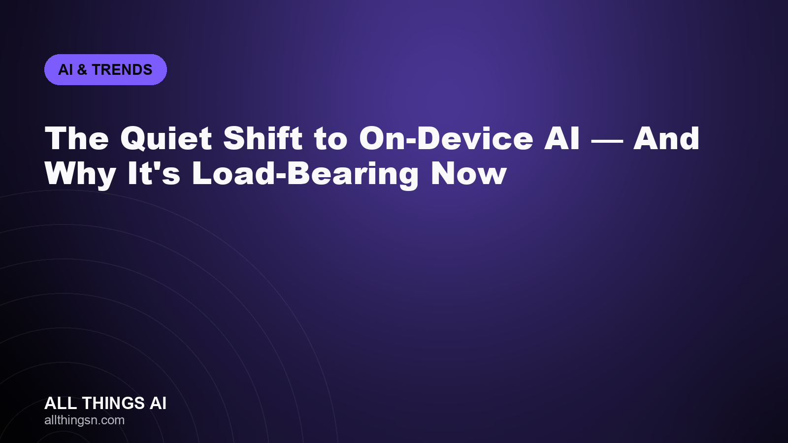 The Quiet Shift to On-Device AI — And Why It's Load-Bearing Now