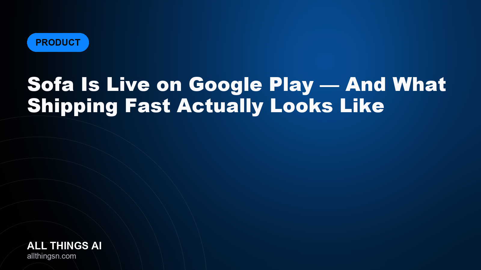Sofa Is Live on Google Play — And What Shipping Fast Actually Looks Like