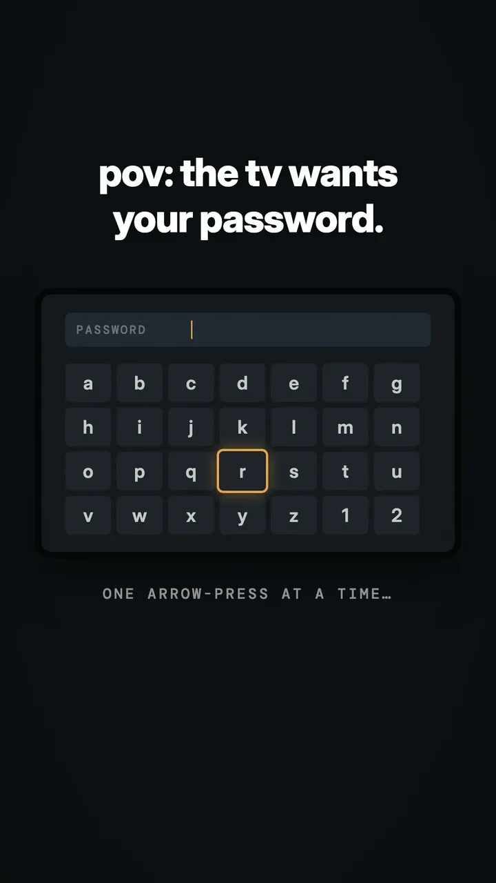 Pov: the tv wants your password and all you have is arrow keys